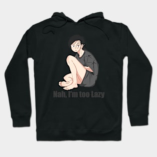 Nah, I'm Too Lazy Hoodie